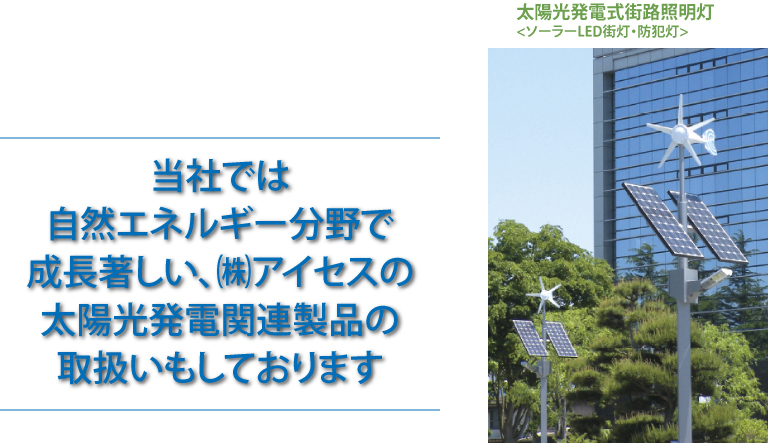 当社では自然エネルギー分野で成長著しい、（株）アイセスの太陽光発電関連製品の取扱いもしております